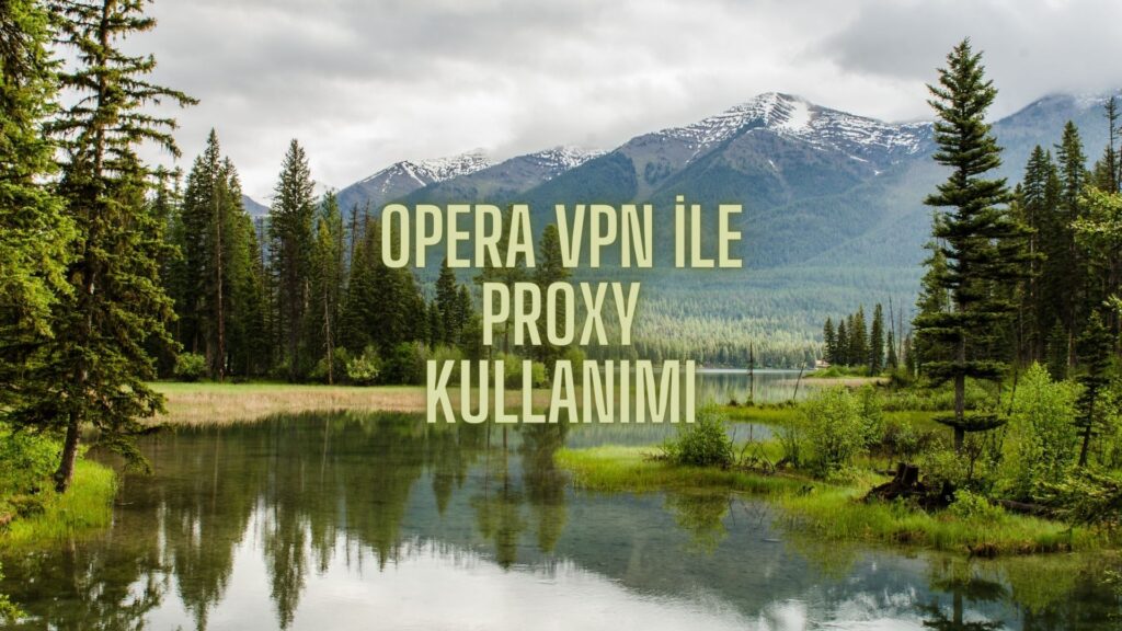 Opera VPN İle Proxy Kullanımı