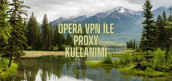 Opera VPN İle Proxy Kullanımı